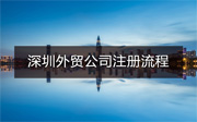 深圳外貿(mào)公司注冊流程和費用有哪些？